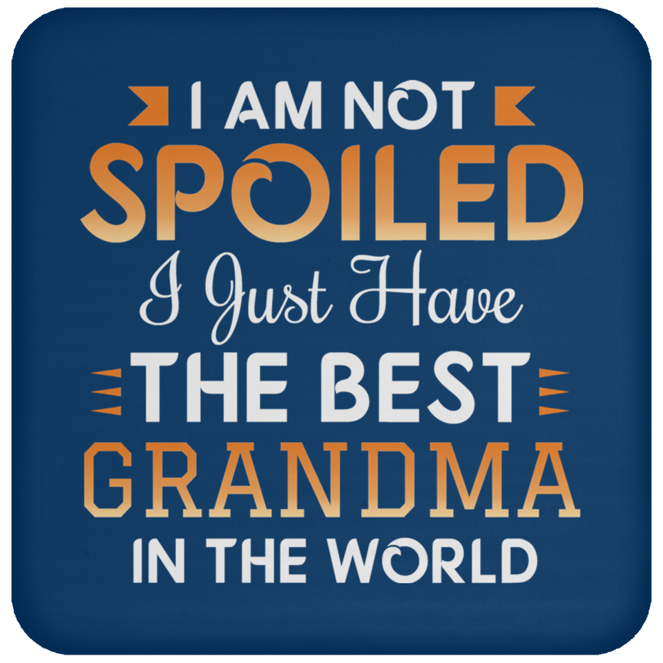 I Am Not Spoiled I Just Have The Best Grandma In The World - Drink Coaster