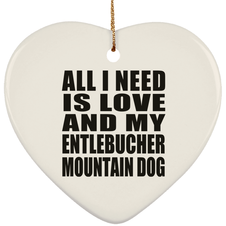 All I Need Is Love And My Entlebucher Mountain Dog - Heart Ornament