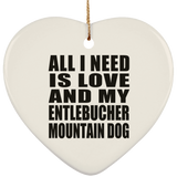 All I Need Is Love And My Entlebucher Mountain Dog - Heart Ornament