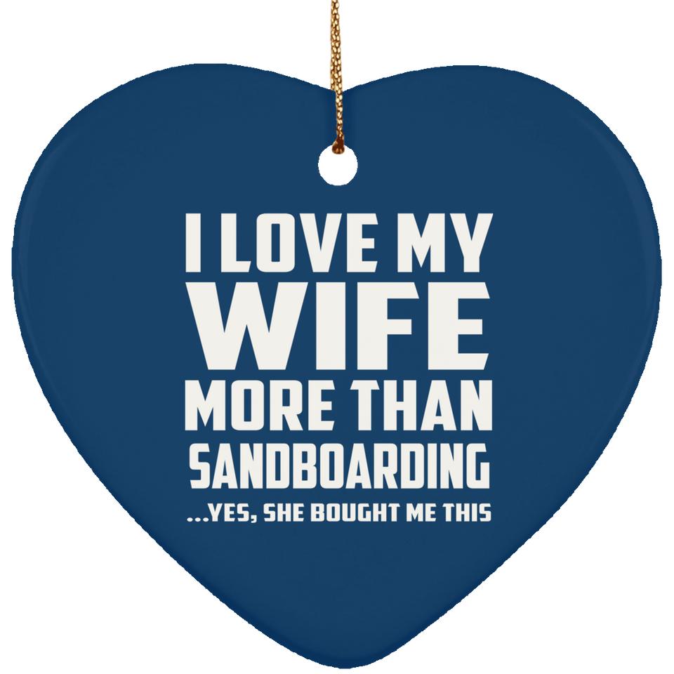 I Love My Wife More Than Sandboarding - Heart Ornament
