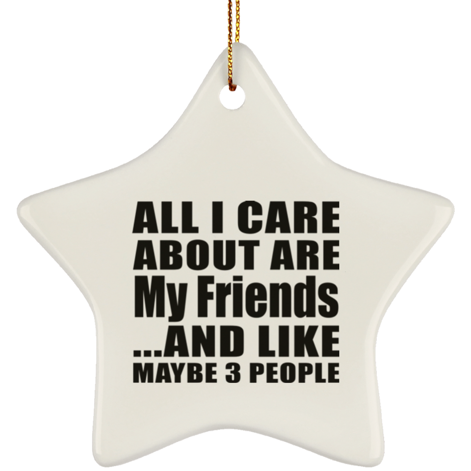 All I Care About Is My Friends - Star Ornament