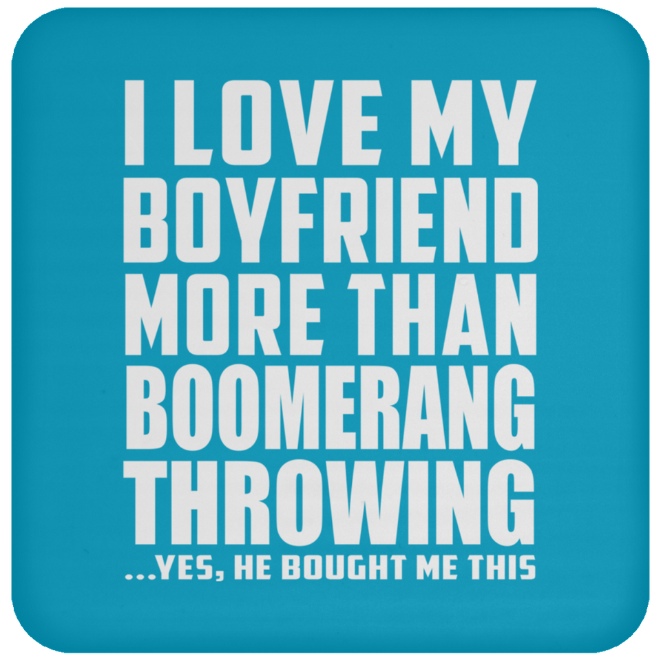 I Love My Boyfriend More Than Boomerang Throwing - Drink Coaster