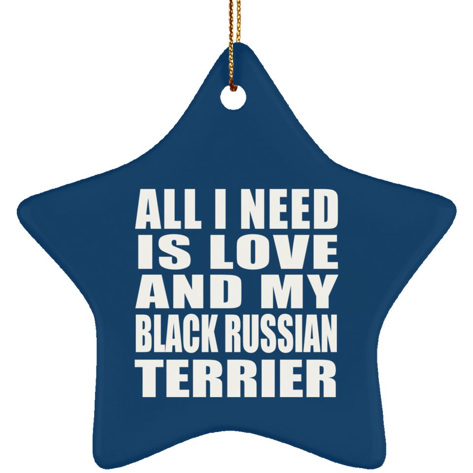 All I Need Is Love And My Black Russian Terrier - Star Ornament