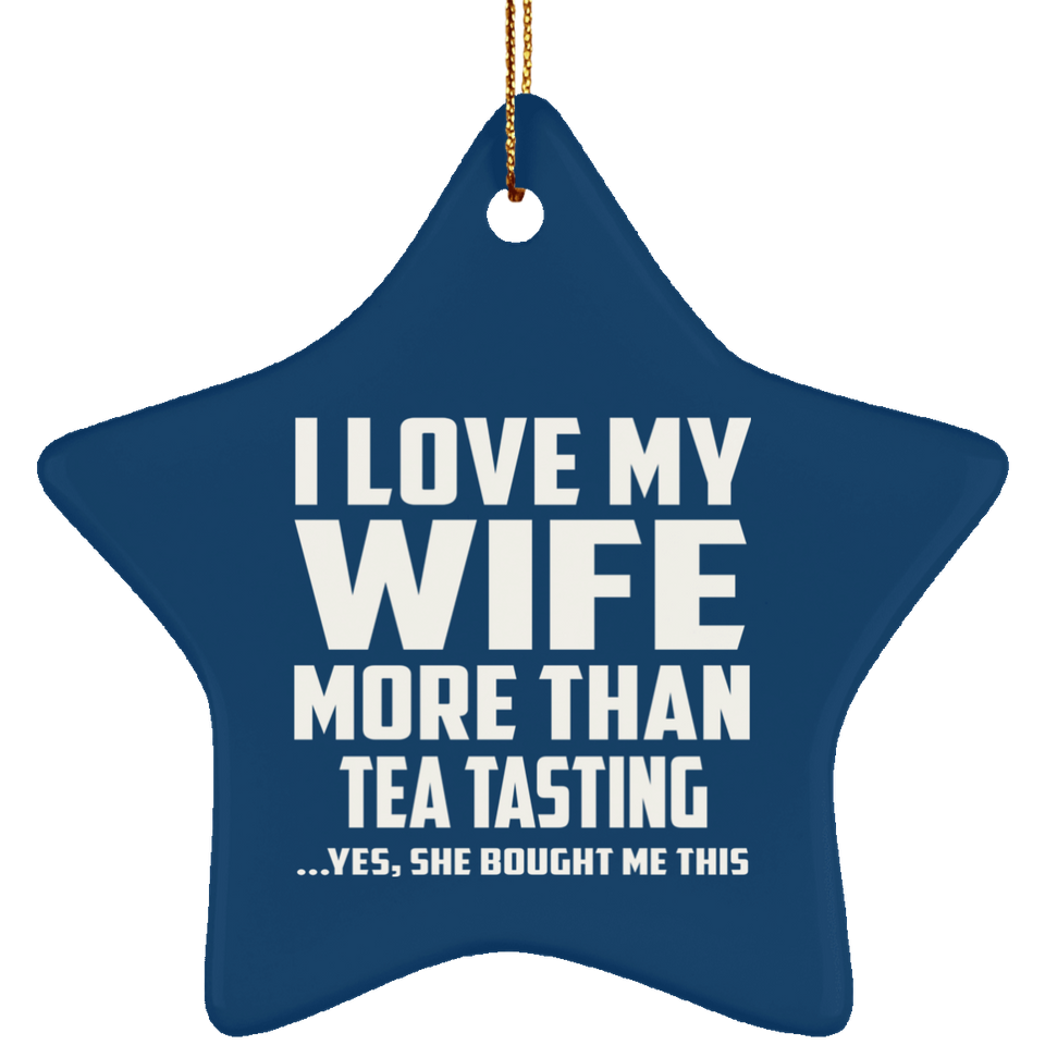 I Love My Wife More Than Tea Tasting - Star Ornament