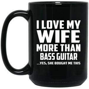 I Love My Wife More Than Bass Guitar - 15 Oz Coffee Mug Black