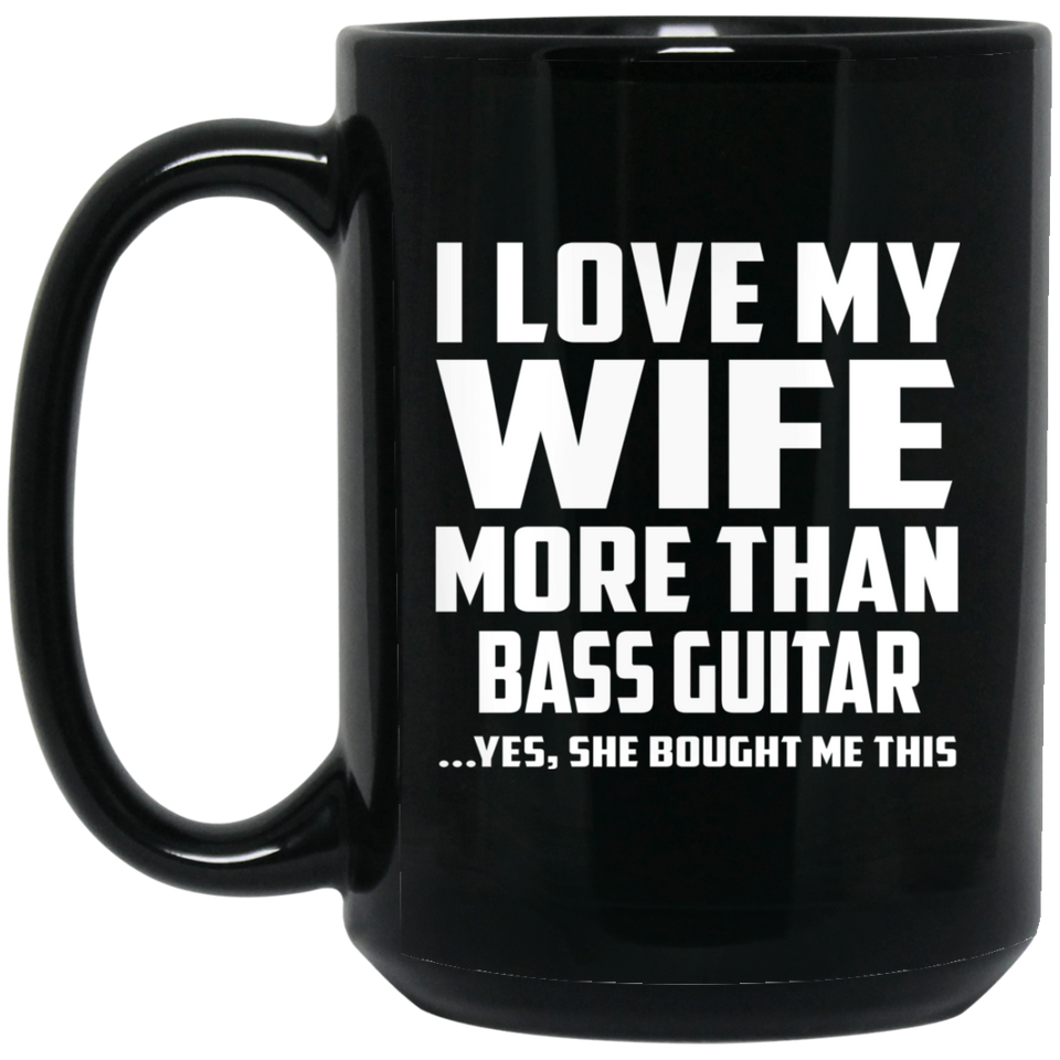 I Love My Wife More Than Bass Guitar - 15 Oz Coffee Mug Black