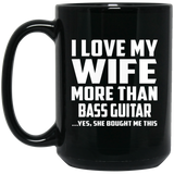 I Love My Wife More Than Bass Guitar - 15 Oz Coffee Mug Black