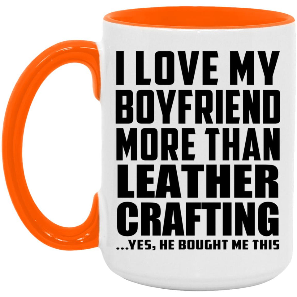 I Love My Boyfriend More Than Leather Crafting - 15oz Accent Mug Orange