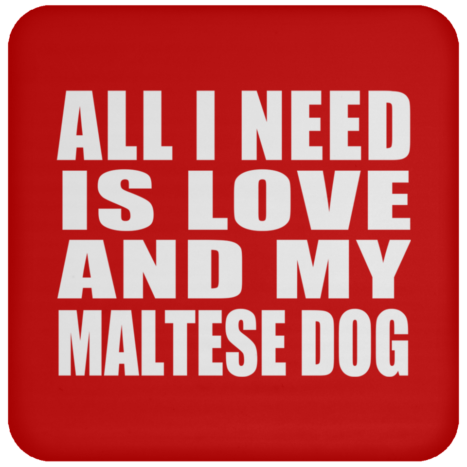 All I Need Is Love And My Maltese Dog - Drink Coaster
