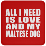 All I Need Is Love And My Maltese Dog - Drink Coaster