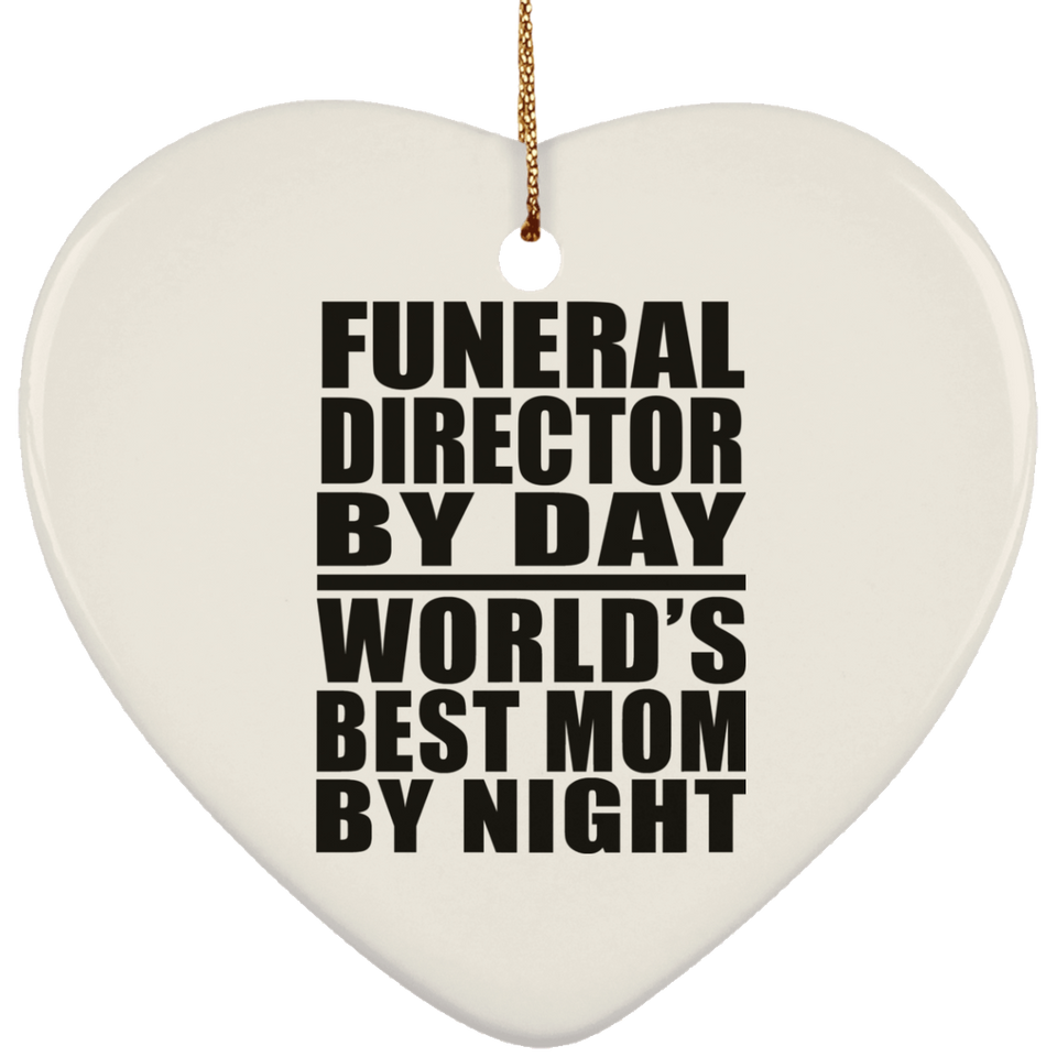 Funeral Director By Day World's Best Mom By Night - Heart Ornament