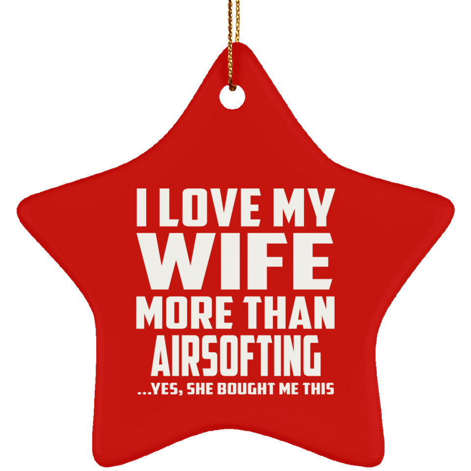 I Love My Wife More Than Airsofting - Star Ornament