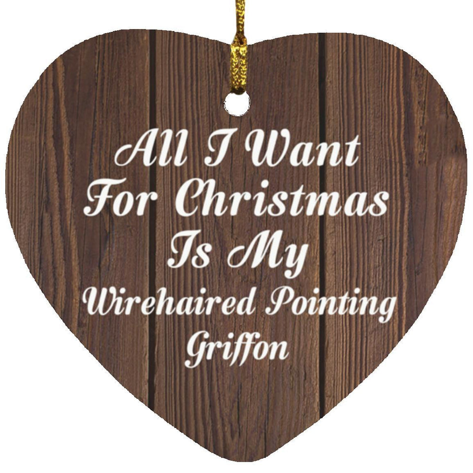 All I Want For Christmas Is My Wirehaired Pointing Griffon - Heart Ornament D