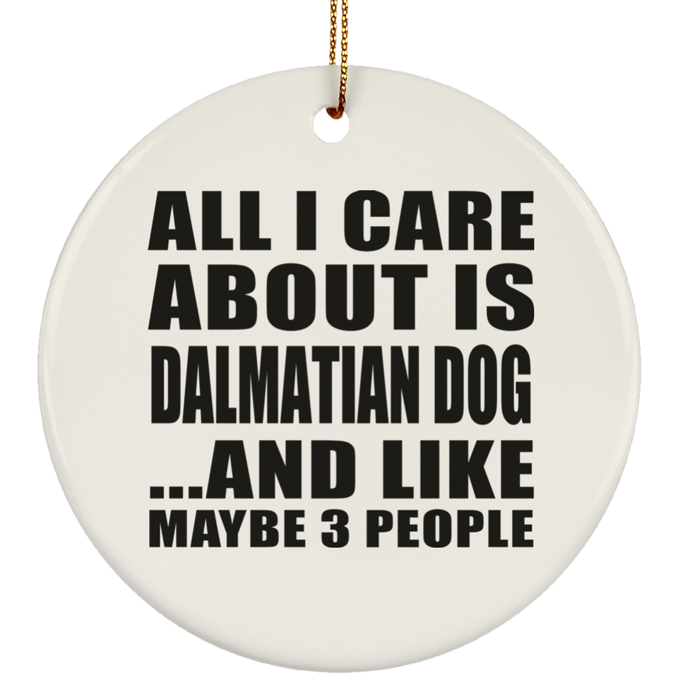 All I Care About Is Dalmatian Dog - Circle Ornament