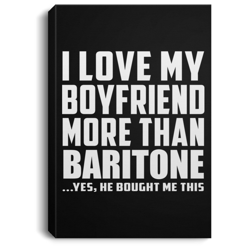 I Love My Boyfriend More Than Baritone - Canvas Portrait