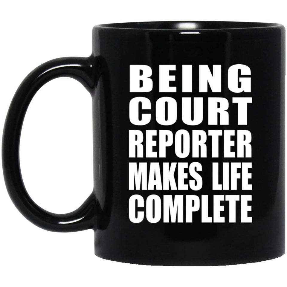 Being Court Reporter Makes Life Complete - 11oz Coffee Mug Black