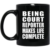 Being Court Reporter Makes Life Complete - 11oz Coffee Mug Black