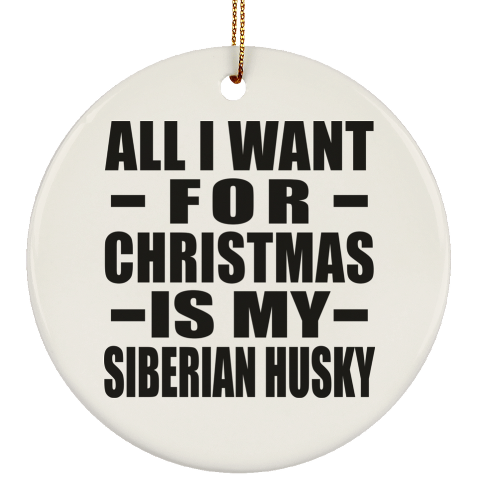 All I Want For Christmas Is My Siberian Husky - Circle Ornament