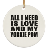 All I Need Is Love And My Yorkie Pom - Circle Ornament
