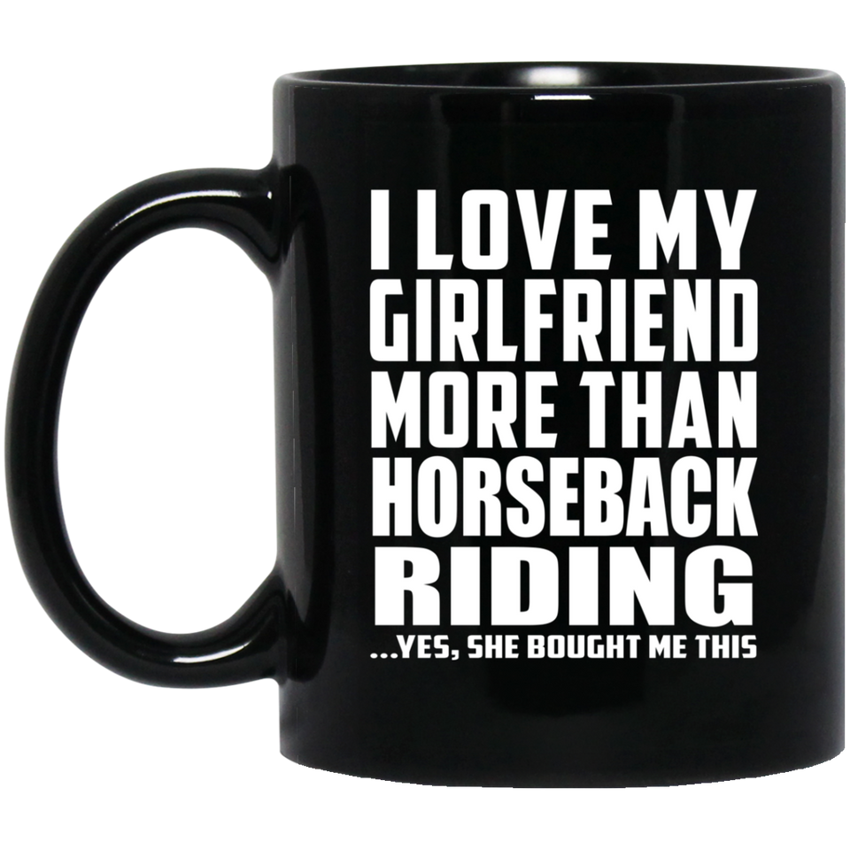 I Love My Girlfriend More Than Horseback Riding - 11 Oz Coffee Mug Black