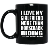 I Love My Girlfriend More Than Horseback Riding - 11 Oz Coffee Mug Black