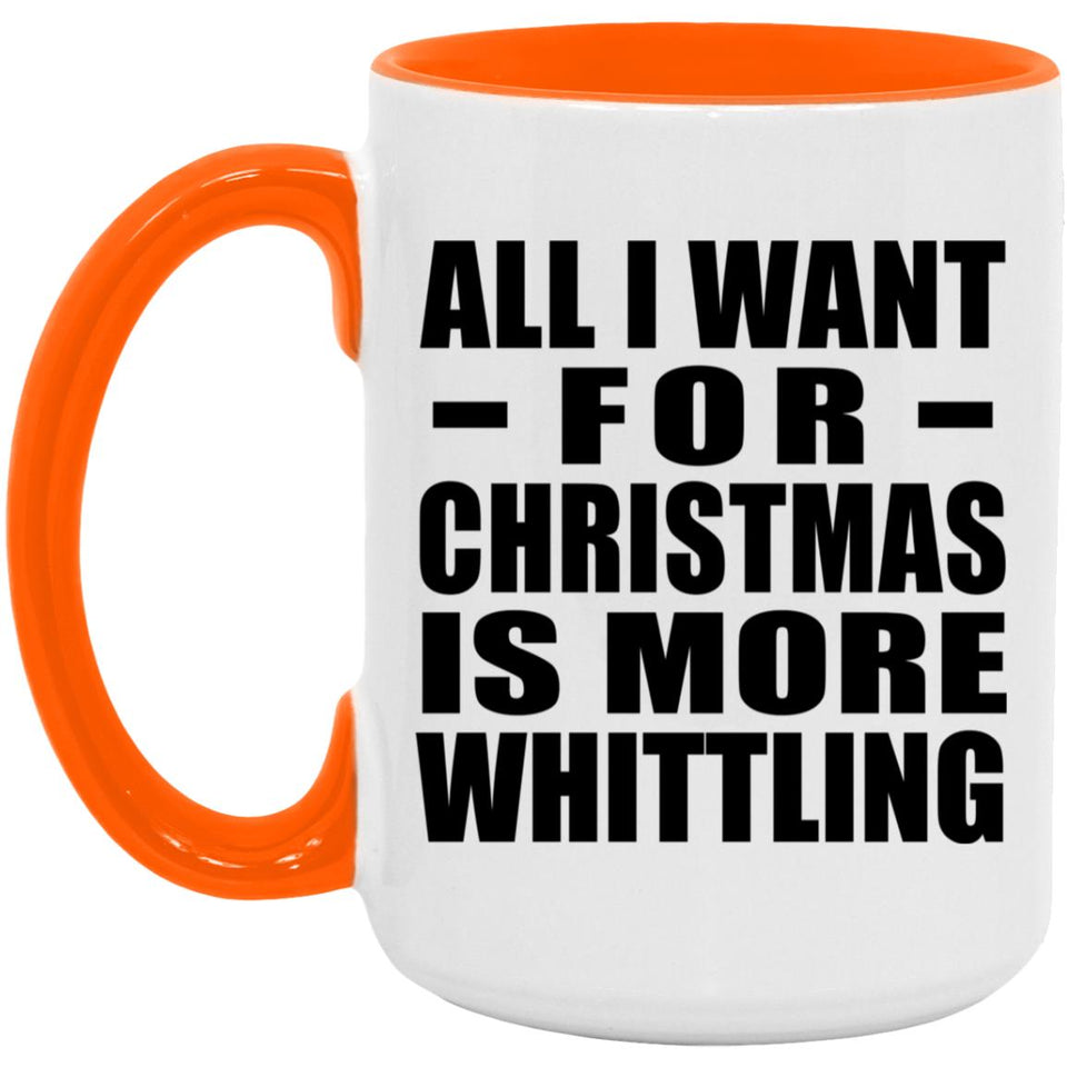 All I Want For Christmas Is More Whittling - 15oz Accent Mug Orange