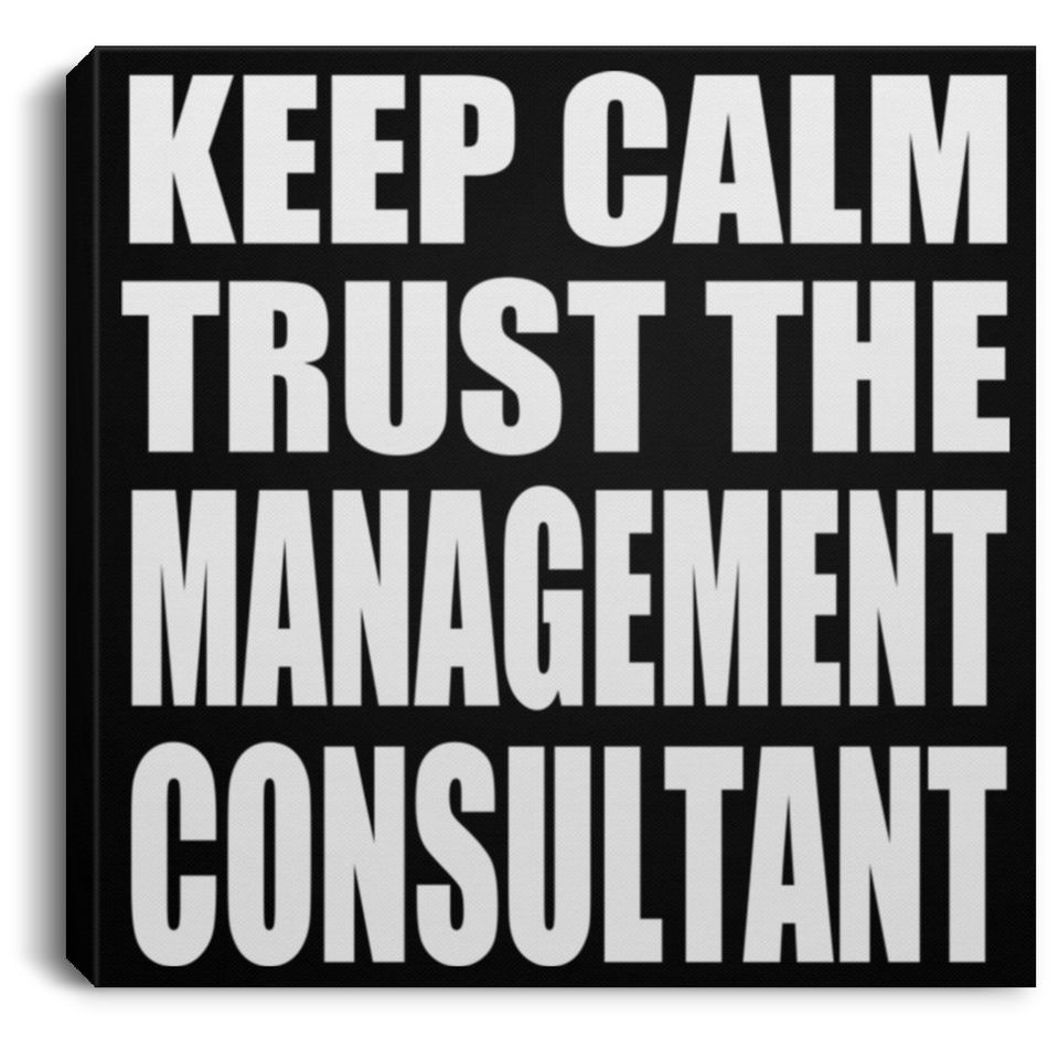 Keep Calm and Trust The Management Consultant - Canvas Square
