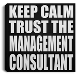 Keep Calm and Trust The Management Consultant - Canvas Square