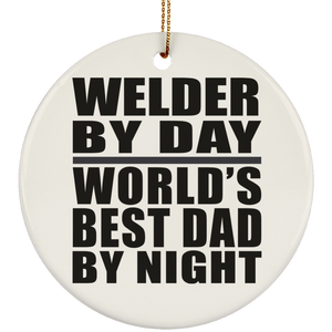 Welder By Day World's Best Dad By Night - Circle Ornament