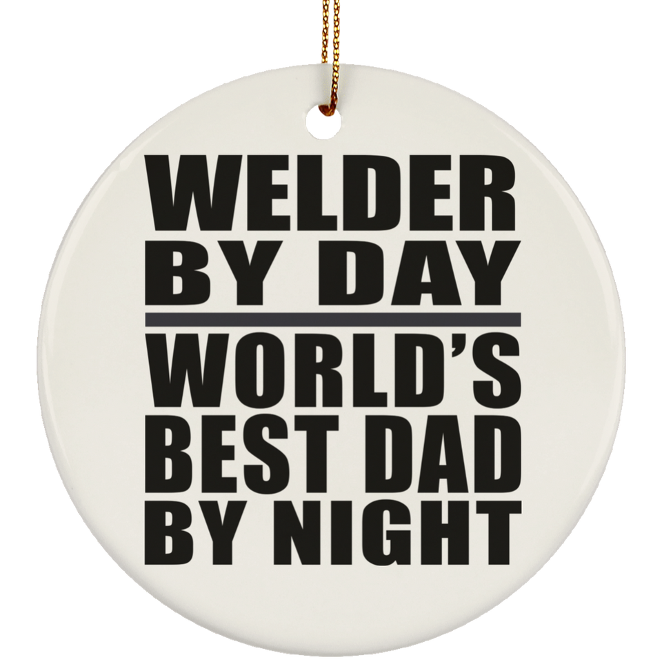 Welder By Day World's Best Dad By Night - Circle Ornament