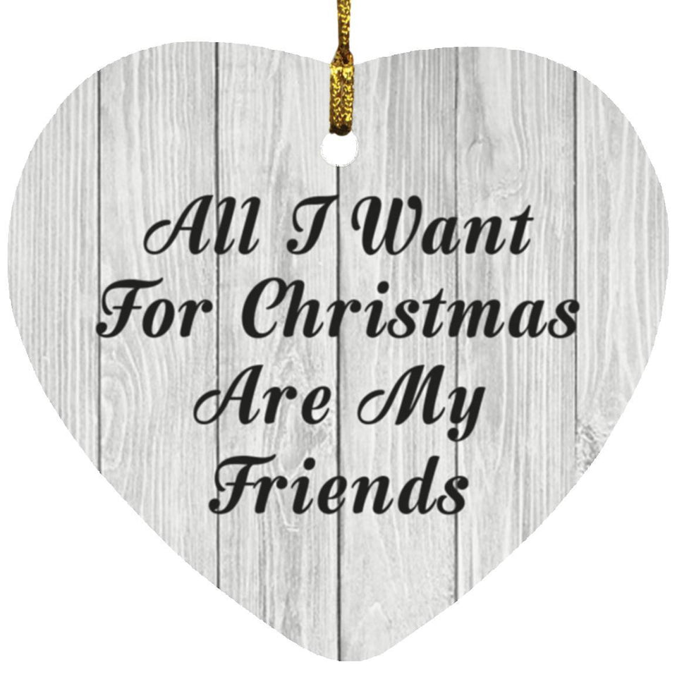 All I Want For Christmas Are My Friends - Heart Ornament F