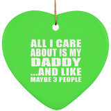 All I Care About Is My Daddy - Heart Ornament