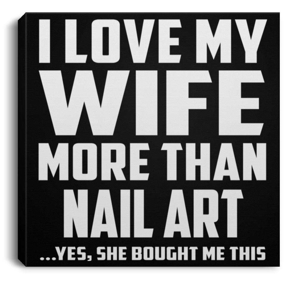 I Love My Wife More Than Nail Art - Canvas Square