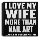 I Love My Wife More Than Nail Art - Canvas Square