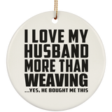 I Love My Husband More Than Weaving - Circle Ornament