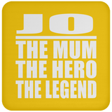 Jo The Mum The Hero The Legend - Drink Coaster
