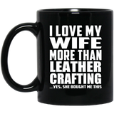 I Love My Wife More Than Leather Crafting - 11 Oz Coffee Mug Black