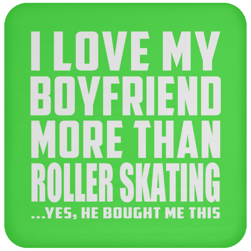 I Love My Boyfriend More Than Roller Skating - Drink Coaster