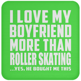 I Love My Boyfriend More Than Roller Skating - Drink Coaster