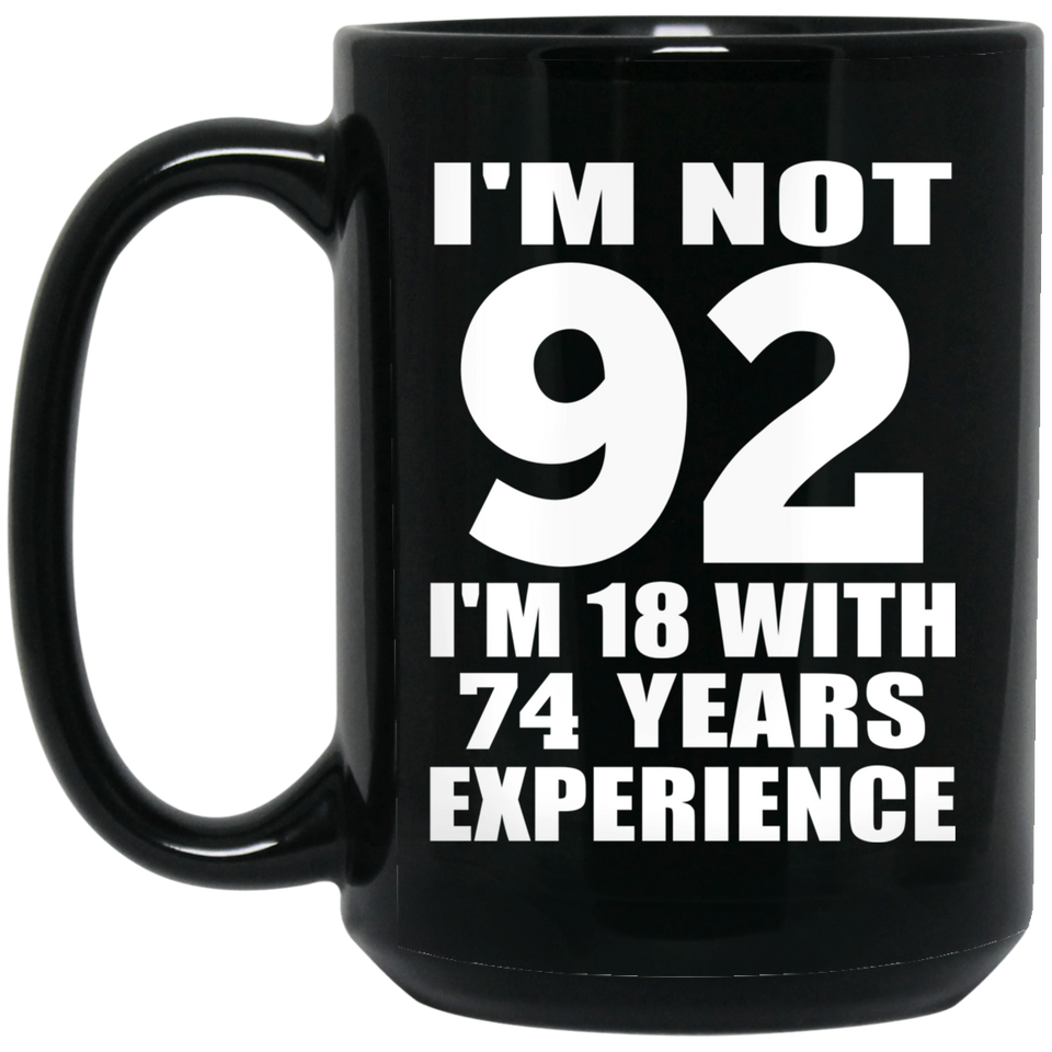 92nd Birthday I'm Not 92 I'm 18 With 74 Years Experience - 15oz Coffee Mug Black
