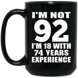 92nd Birthday I'm Not 92 I'm 18 With 74 Years Experience - 15oz Coffee Mug Black