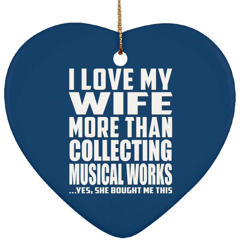 I Love My Wife More Than Collecting Musical Works - Heart Ornament