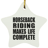 Horseback Riding Makes Life Complete - Star Ornament