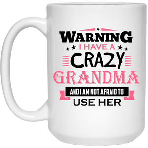 Warning I Have A Crazy Grandma & I Am Not Afraid To Use Her - 15 Oz Coffee Mug