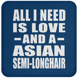 All I Need Is Love And A Asian Semi-Longhair - Drink Coaster