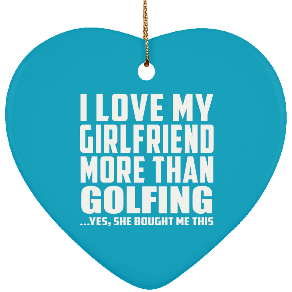 I Love My Girlfriend More Than Golfing - Heart Ornament