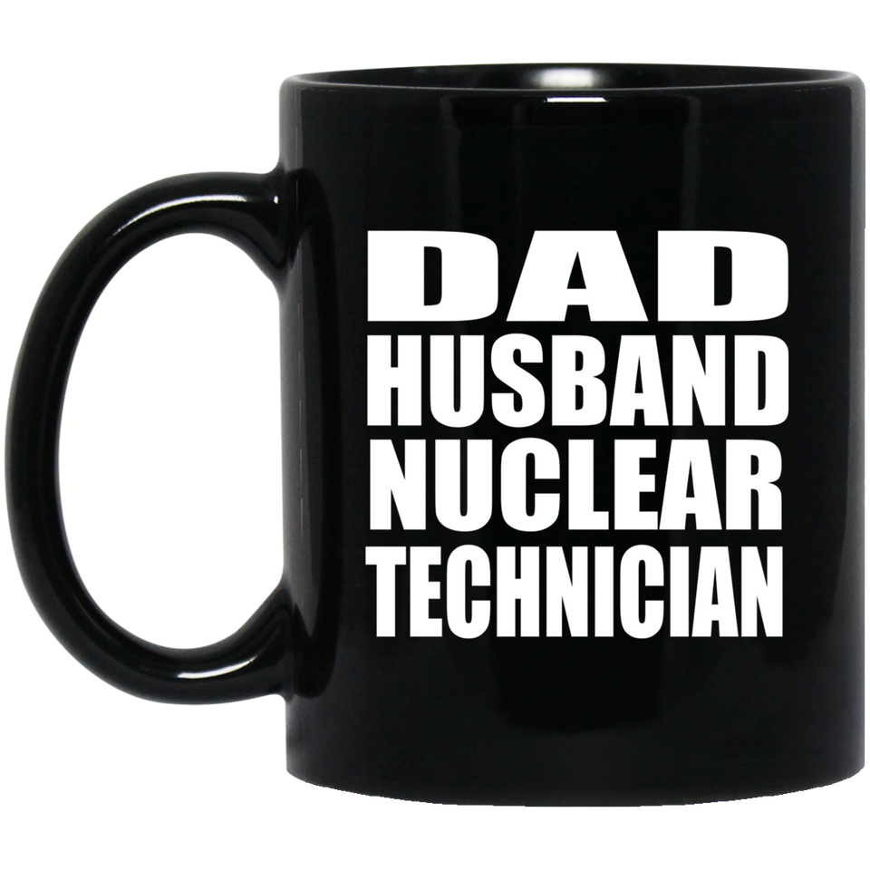 Dad Husband Nuclear Technician - 11oz Coffee Mug Black