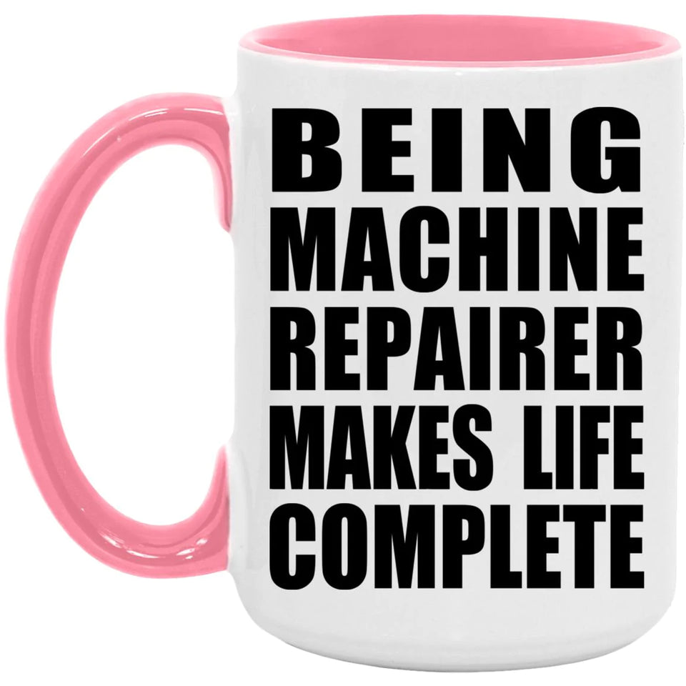 Being Machine Repairer Makes Life Complete - 15oz Accent Mug Pink