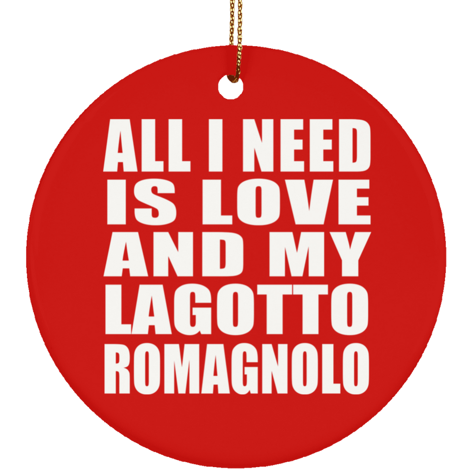 All I Need Is Love And My Lagotto Romagnolo - Circle Ornament