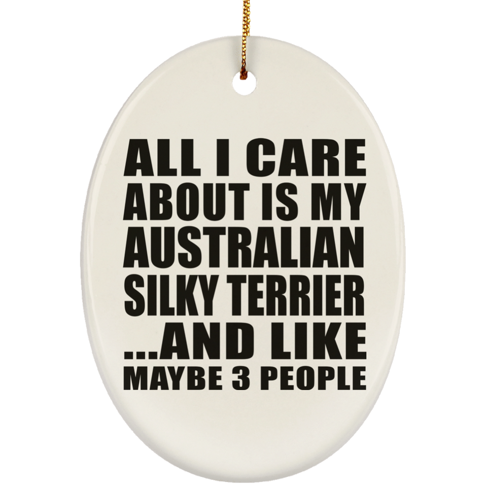 All I Care About Is My Australian Silky Terrier - Oval Ornament
